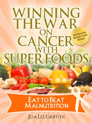 Eat To Beat Malnutrition Vol. 4 In The Series (Winning The War On Cancer With SuperFoods)