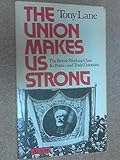 The union makes us strong : the British working class, its trade unionism and politics