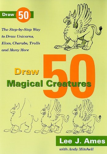 Draw 50 Magical Creatures: The Step-by-Step Way to Draw Unicorns, Elves, Cherubs, Trolls, and Many More