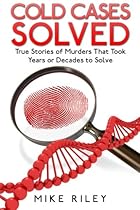 Cold Cases Solved: True Stories of Murders That Took Years or Decades to Solve (Murder, Mayhem and Scandals) (Volume 8) Cold Cases Solved: True Stories of Murders That Took Years or Decades to Solve (Murder, Mayhem and Scandals) (Volume 8)