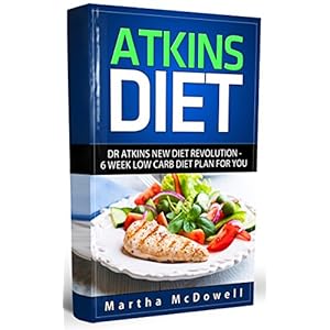 Atkins Diet: Dr Atkins New Diet Revolution - 6 Week Low Carb Diet Plan for You (Atkins Diet Book, Low Carb Cookbook, Atkins Diet Cookbook, High Protei