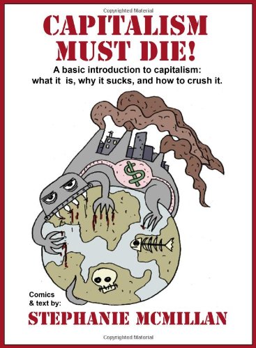 capitalism must die a basic introduction to capitalism what it is why it sucks and how to crush it
