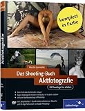 Das Shooting-Buch Aktfotografie: 24 Shootings live erleben (Galileo Design)