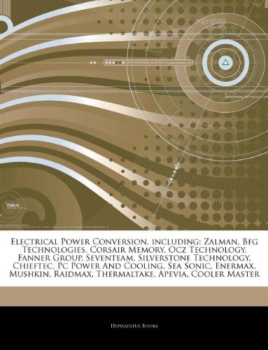 Electrical Power Conversion, including: Zalman, Bfg Technologies, Corsair Memory, Ocz Technology, Fanner Group, Seventeam, Silverstone Technology, ... Raidmax, Thermaltake, Apevia, Cooler Master