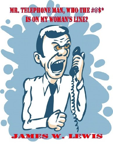 Mr. Telephone Man, Who The #@$* Is On My Woman's Line? Mr. Telephone Man, Who The #@$* Is On My Woman's Line?