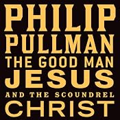 The Good Man Jesus and the Scoundrel Christ | Philip Pullman
