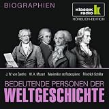 KLASSIK RADIO pr&auml;sentiert: Bedeutende Personen der Weltgeschichte: J - W - von Goethe / W - A - Mozart / Maximilien de Robespierre / Friedrich Schiller - 