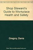The shop steward's guide to workplace health and safety : a critical analysis of industry's health and safety problems and the Health and Safety at Work Act 1974 : implications and suggestions for tra