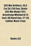 305 MM Artillery: 30.5 CM Sk L-50 Gun, Skoda 305 MM Model 1911, Armstrong Whitworth 12 Inch -40 Naval Gun, 12