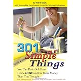 301 Simple Things You Can Do to Sell Your Home Now and For More Money Than You Thought: How to Inexpensively Reorganize, Stage, and Prepare Your Home for Sale ~ Teri B. Clark