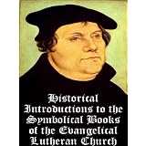 Historical Introductions to the Book of Concord and Symbolic Books of the Lutheran Confessions: Illustrated - Enhanced and Hyper-Linked Edition