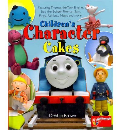 Children's Character Cakes: Featuring Thomas the Tank Engine, Bob the Builder, Fireman Sam, Pingu, Rainbow Magic and More! (Hardback) By (author) Debbie Brown