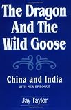 The Dragon and the Wild Goose: China and India, With New Epilogue (Contributions to Study of World History)