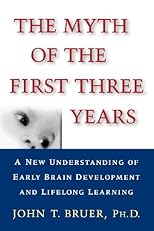 The Myth of the First Three Years: A New Understanding of Early Brain Development and Lifelong Learning