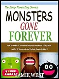 MONSTERS GONE FOREVER: How To Get Rid Of All Your Childs Imaginary Monsters In 8 Easy Steps (The Easy Parenting Series)