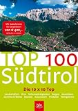  : Top 100 S&uuml;dtirols: Die 10 x 10 Top Landschaften, Orte, Sehensw&uuml;rdigkeiten. Mit Gutschein im Gesamtwert von 400 Euro