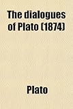 The Dialogues of Plato; Tr. Into English, with Analyses and Introductions