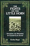 Fights on the Little Horn: Unveiling the Mysteries of Custer's Last Stand