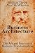 Business Architecture: The Art and Practice of Business Transformation