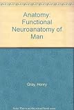 Gray's anatomy. Functional neuroanatomy of man : being the neurology section from 'Gray's anatomy'