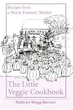 The Little Veggie Cookbook: Recipes from a Maine Farmers' Market