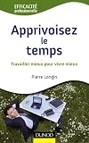 Apprivoisez le temps : Travailler mieux pour vivre mieux