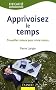 Apprivoisez le temps : Travailler mieux pour vivre mieux