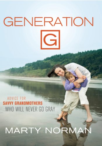 Generation G: Advice for Savvy Grandmothers Who Will Never Go Gray