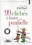 99 clich�s � foutre � la poubelle