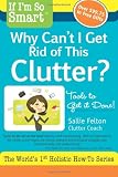 If I'm So Smart, Why Can't I Get Rid of This Clutter?: Tools to Get it Done! (Volume 1)