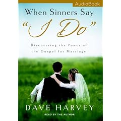 When Sinners Say I Do: Discovering the Power of the Gospel for Marriage by David Harvey