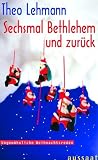 Sechsmal Bethlehem und zur�ck. Ungew�hnliche Weihnachtsreden - Theo Lehmann