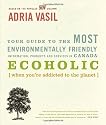 Ecoholic: Your Guide to the Most Environmentally Friendly Information, Products and Services in Canada