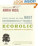 Ecoholic: Your Guide to the Most Environmentally Friendly Information, Products and Services in Canada