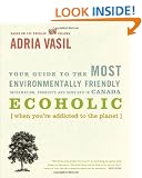 Ecoholic: Your Guide to the Most Environmentally Friendly Information, Products and Services in Canada