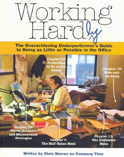 Working Hardly: The Overachieving Underperformer's Guide to Doing as Little as Possible in the Office