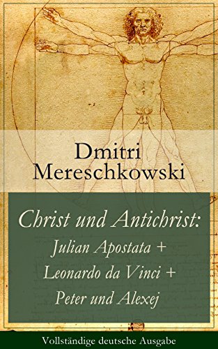 Christ und Antichrist: Julian Apostata + Leonardo da Vinci + Peter und Alexej (Romantriologie) - Vollständige deutsche Ausgabe (German Edition)