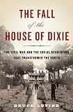 The Fall of the House of Dixie: The Civil War and the Social Revolution That Transformed the South