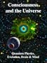 Consciousness and the Universe: Quantum Physics, Evolution, Brain & Mind