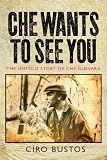 Che Wants to See You: The Untold History of Che Guevara