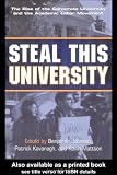 Steal This University: The Rise of the Corporate University and the Academic Labor Movement: The Rise of the Corporate University and an Academic Labor Movement
