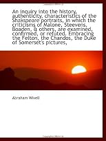 An inquiry into the history, authenticity, characteristics of the Shakspeare portraits, in which the
