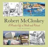 Robert McCloskey: A Private Life in Words and Pictures