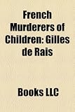 French Murderers of Children: Gilles de Rais