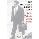 The Invisible Harry Gold: The Man Who Gave the Soviets the Atom Bomb
