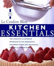 Kitchen Essentials: The Complete Illustrated Reference to the Ingredients, Equipment, Terms, and Techniques used by Le Cordon Bleu