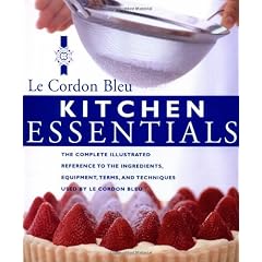 Kitchen Essentials: The Complete Illustrated Reference to the Ingredients, Equipment, Terms, and Techniques used by Le Cordon Bleu