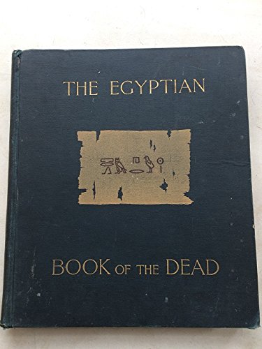 The Egyptian Book of the Dead: the Most Ancient and the Most Important of the Extant Religious Texts of Ancient Egypt. Edited, With Introduction, a Complete Translation and Various Chapters on Its History Symbolism, Etc., Etc