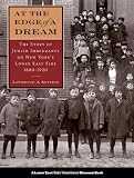 At the Edge of a Dream: The Story of Jewish Immigrants on New York s Lower East Side, 1880-1920