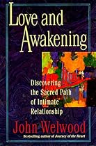Love and Awakening: Discovering the Sacred Path of Intimate Relationship Love and Awakening: Discovering the Sacred Path of Intimate Relationship